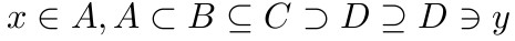 $x \in A, A \subset B \subseteq C \supset D \supseteq D \ni y$