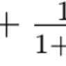 $\frac{a}{b} + \frac{1}{1 + \frac{b}{a}}$