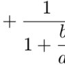 $\dfrac{a}{b} + \dfrac{1}{1+\dfrac{b}{a}}$